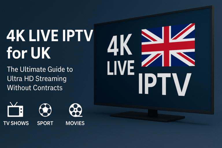 4K LIVE IPTV for UK – The Ultimate Guide to Ultra HD Streaming Without Contracts